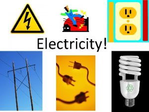 Electricity Before we talk about electricity Lets talk
