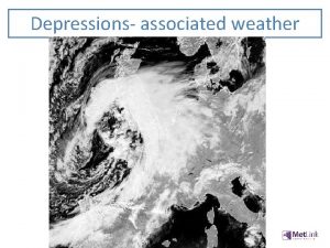 Depressions associated weather Objectives Be able to describe