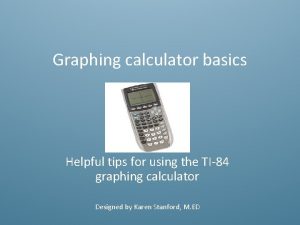 Graphing calculator basics Helpful tips for using the