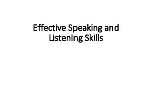 Effective Speaking and Listening Skills Effective Speaking Effective
