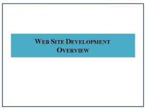 WEB SITE DEVELOPMENT OVERVIEW Web Site Development Module