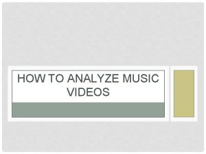 HOW TO ANALYZE MUSIC VIDEOS MUSIC VIDEOS https