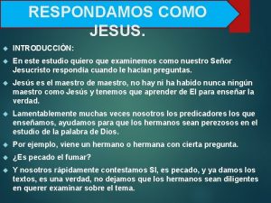 RESPONDAMOS COMO JESUS INTRODUCCIN En este estudio quiero