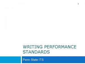 1 WRITING PERFORMANCE STANDARDS Penn State ITS Goals