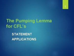 1 The Pumping Lemma for CFLs STATEMENT APPLICATIONS