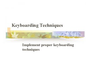 Keyboarding Techniques Implement proper keyboarding techniques Proper Posture