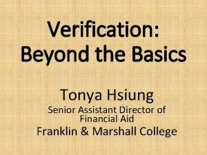Verification Beyond the Basics Tonya Hsiung Senior Assistant