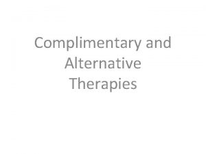 Complimentary and Alternative Therapies Definitions Complementary therapy Used