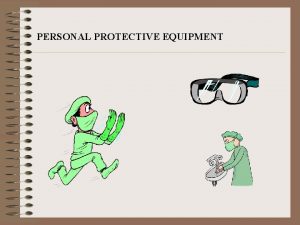 PERSONAL PROTECTIVE EQUIPMENT I Standard Precautions A Equipment