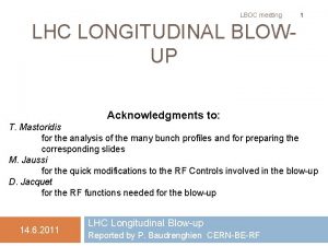 LBOC meeting 1 LHC LONGITUDINAL BLOWUP Acknowledgments to