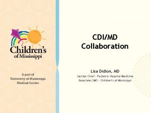 CDIMD Collaboration Lisa Didion MD Section Chief Pediatric