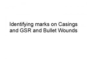 Identifying marks on Casings and GSR and Bullet