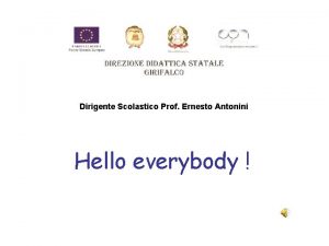 Dirigente Scolastico Prof Ernesto Antonini Hello everybody Linglese