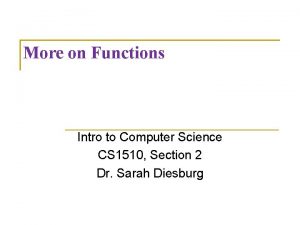 More on Functions Intro to Computer Science CS More on Functions Intro to Computer Science CS