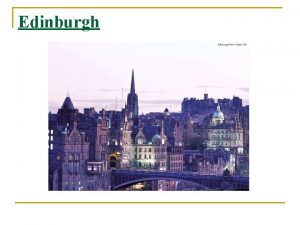 Edinburgh Edinburgh n Is the capital of Scotland