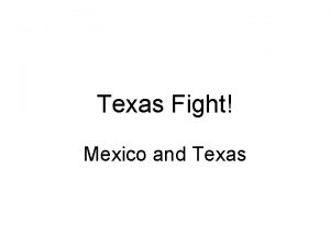 Texas Fight Mexico and Texas Began Here Mexican