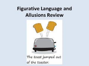 Figurative Language and Allusions Review Lets review some