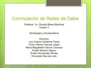Conmutacin de Redes de Datos Profesor Lic Ricardo