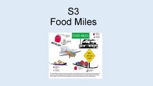 S 3 Food Miles Food Miles Learning Intentions