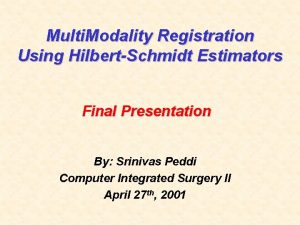 Multi Modality Registration Using HilbertSchmidt Estimators Final Presentation