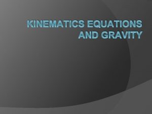 KINEMATICS EQUATIONS AND GRAVITY Gravity Does gravity ever