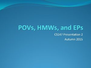 POVs HMWs and EPs CS 147 Presentation 2