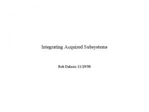 Integrating Acquired Subsystems Bob Dalesio 112998 Vacuum Subsystem