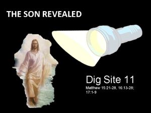 THE SON REVEALED Dig Site 11 Matthew 15