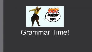 Grammar Time Grammar Time Keeping your writing grammatically