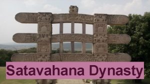 Satavahana Dynasty THE SATAVAHANA DYNASTY This Southern dynasty