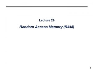 Lecture 29 Random Access Memory RAM 1 Random