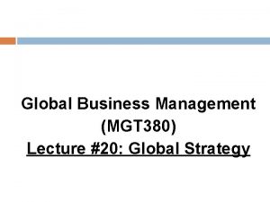 Global Business Management MGT 380 Lecture 20 Global