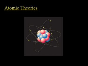 Atomic Theories Democritus 460 370 BC Atoms are