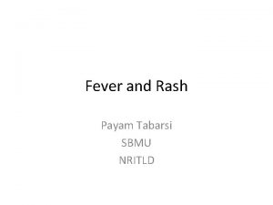 Fever and Rash Payam Tabarsi SBMU NRITLD The