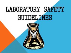LABORATORY SAFETY GUIDELINES PREPARE PROPERLY Wear a lab