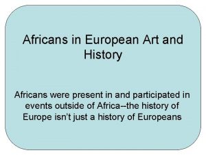 Africans in European Art and History Africans were