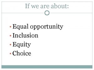 If we are about Equal opportunity Inclusion Equity