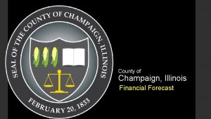 County of Champaign Illinois Financial Forecast Introduction Financial