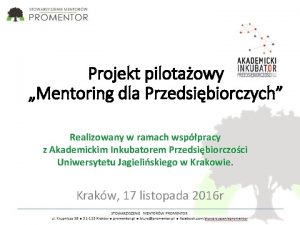 Projekt pilotaowy Mentoring dla Przedsibiorczych Realizowany w ramach