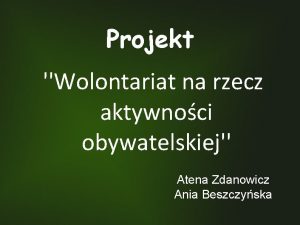 Projekt Wolontariat na rzecz aktywnoci obywatelskiej Atena Zdanowicz