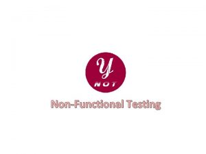 NonFunctional Testing Non Functional Testing Primary Objective Measure
