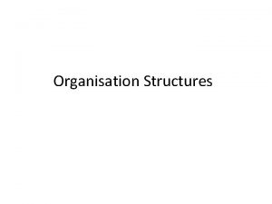 Organisation Structures What is an Organisation Structure What