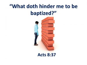 What doth hinder me to be baptized Acts