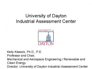 University of Dayton Industrial Assessment Center Kelly Kissock