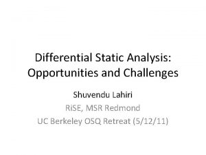 Differential Static Analysis Opportunities and Challenges Shuvendu Lahiri