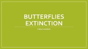 BUTTERFLIES EXTINCTION Katia Avendao Four kinds of butterflies