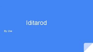 Iditarod By Zoe INTRODUCTION The Iditarod started because