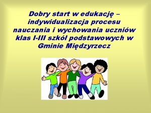 Dobry start w edukacj indywidualizacja procesu nauczania i