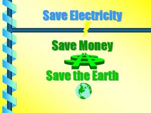 Save Electricity Save Money Save the Earth Make