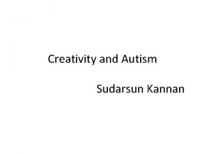 Creativity and Autism Sudarsun Kannan Whats Autism Developmental